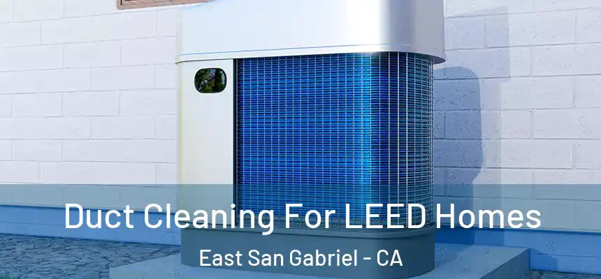 Duct Cleaning For LEED Homes East San Gabriel - CA