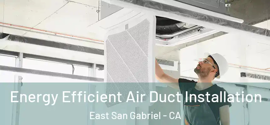  Energy Efficient Air Duct Installation East San Gabriel - CA