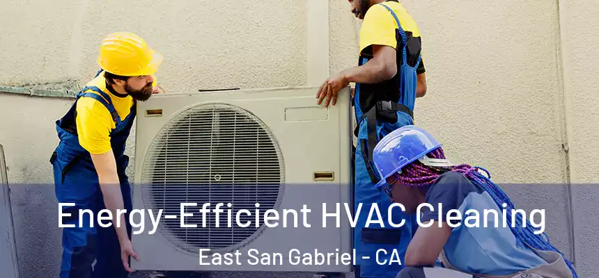  Energy-Efficient HVAC Cleaning East San Gabriel - CA