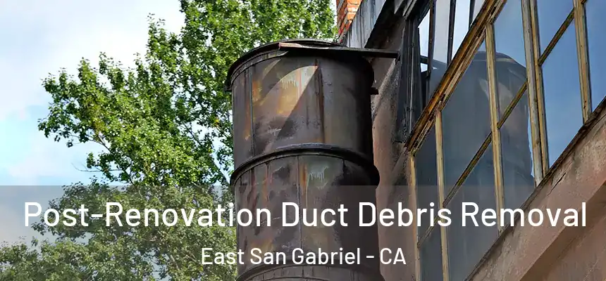  Post-Renovation Duct Debris Removal East San Gabriel - CA